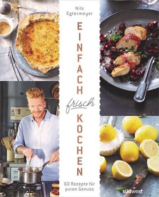 Einfach frisch kochen: 60 Rezepte für puren Genuss Egtermeyer, Nils: