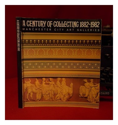 Manchester City Kunst Galerie Ein Jahrhundert Of Collecting 1882-1982 : Guide To