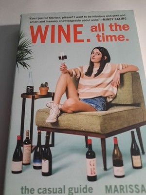 Wine. All the Time: The Casual Guide to Confident Drinking by Marissa A. Ross