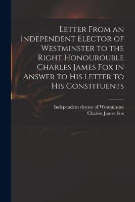 Letter From an Independent Elector of Westminster to the Right Honourouble