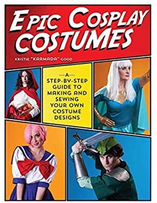 Epic Cosplay Costumes : A Step-By-Step Guide to Making and Sewing