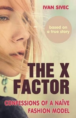 The X Factor: Confessions of a naive fashion model by Ivan Sivec (English) Paper