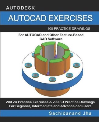 AutoCAD Exercises: 400 Practice Drawings For AUTOCAD and Other Feature-Based CAD