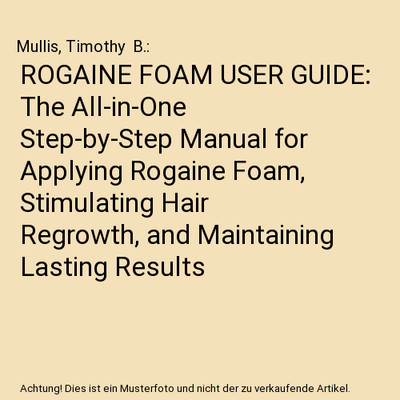 ROGAINE FOAM USER GUIDE: The All-in-One Step-by-Step Manual for Applying Rogaine