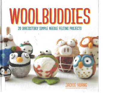 Woolbuddies : 20 Irresistibly Simple Needle Felting Projects, Jackie Huang Ex-Li