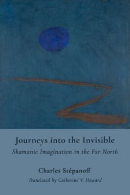Journeys into the Invisible: Shamanic Technologies of the Imagination - Stépanof