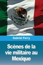 Scnes de la vie militaire au Mexique by Gabriel Ferry (French) Paperback Book