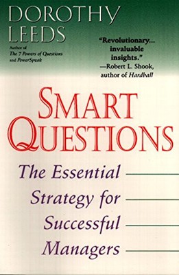 Smart Questions: The Essential Strategy for Successful Managers by Leeds, Dorot