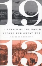 1913: In Search of the World Before the Great War by Emmerson, Charles