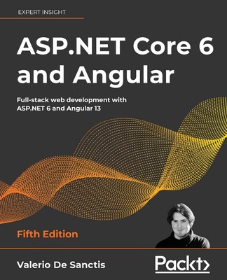 ASP.NET Core 6 and Angular - Fifth Edition: Full-stack web development with ASP,