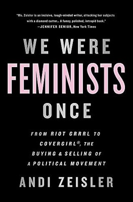 Andi Zeisler - We Were Feminists Once   From Riot Grrrl to CoverGirl  - G245z