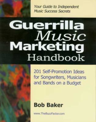 Guerrilla Music Marketing Handbook: 201 Self-Promotion Ideas for Songwriters,...
