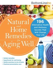 Natural and Home Remedies for Aging Well: 196 Alternative Health and Wellnes...
