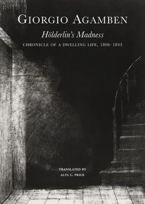 Holderlin's Madness | Chronicle of a Dwelling Life, 1806-1843 | Giorgio Agamben