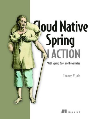 Cloud Native Spring in Action: With Spring Boot and Kubernetes by Thomas Vitale 