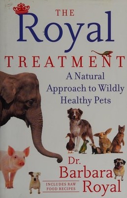 The Royal Treatment: A Natural Approach to Wildly Healthy Pets by Royal Dr., Bar