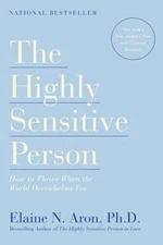 The Highly Sensitive Person: How to Thrive When the World Overwhelms You