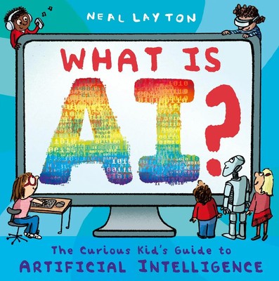 What is AI? | The curious kid's guide to artificial intelligence | Neal Layton