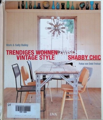Trendiges Wohnen zwischen Vintage Style und Shabby Chic. Bailey, Mark, Debi Trel