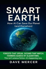 Smart Earth: How AI Can Save Our Planet ( and Ourselves ) by Dave Mercer Paperba