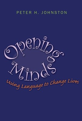 Opening Minds : Using Language to Change Lives by Peter H. Johnston  