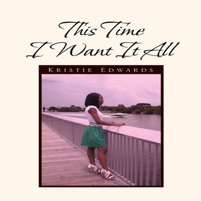 This Time I Want It All Kristie Edwards Paperback Author Solution