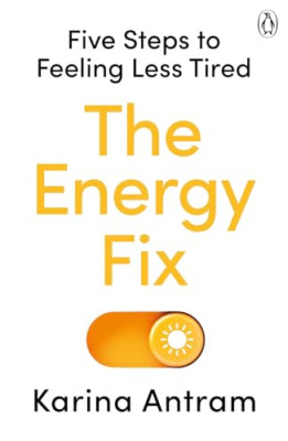 The Energy Fix: Five Steps to Feeling Less Tired - Paperback NEW Antram, Karina