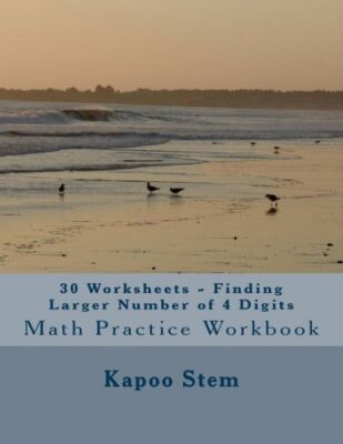 30 Worksheets - Finding Larger Number Of 4 Digits: Math Practice Workbook