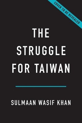 The Struggle for Taiwan: A History of America, China, and the Island Caught Betw