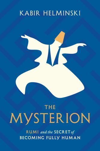 Mysterion : Rumi and the Secret of Becoming Fully Human by Kabir Helminski ...