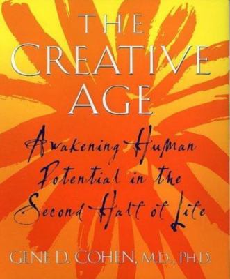 The Creative Age: Awakening Human Potential In The Second Half Of Life by 