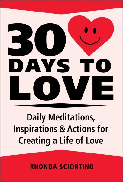 30 Days to Love : Daily Meditations, Inspirations & Actions for Creating a Li...