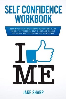 Self-Confidence Workbook: Cognitive Behavioral Therapy Guide for Men and Women t