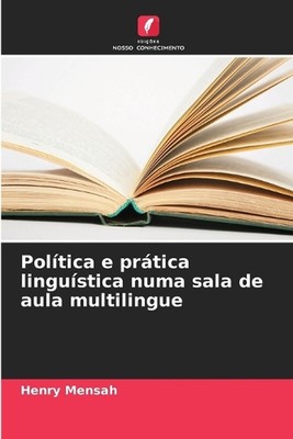 Poltica e prtica lingustica numa sala de aula multilingue by Henry Mensah Paperb