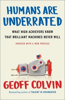 Humans Are Underrated: What High Achievers Know That Brilliant Machines Never Wi