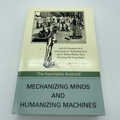 Mechanizing Minds and Humanizing Machines The Inevitable Android Jack H Presbury