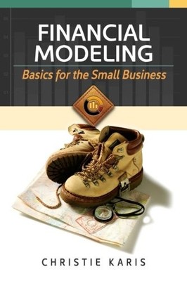 FINANCIAL MODELING: BASICS FOR THE SMALL BUSINESS By Christie Karis *BRAND NEW*