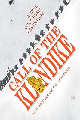 CALL OF THE KLONDIKE: A TRUE GOLD RUSH ADVENTURE By David Meissner & Kim NEW