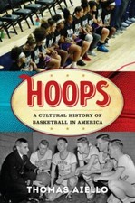 Hoops: A Cultural History of Basketball in Am... 9781538147115 by Aiello, Thomas