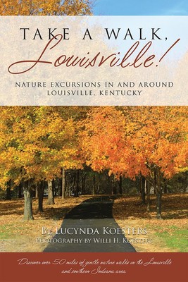 Take A Walk, Louisville! Nature Excursions In and Around Louisville, Kentuck...