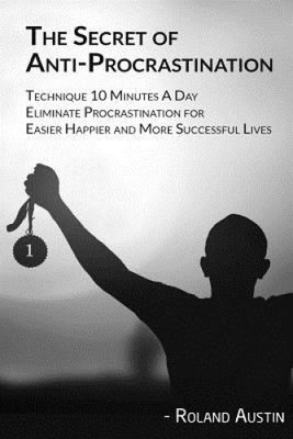 The Secret of Procrastination: Technique 10 Minutes a Day Eliminate