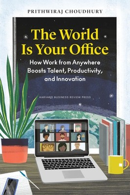 The World Is Your Office: How Work from Anywhere Boosts Talent, Productivity...