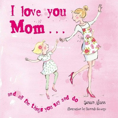 I Love You Mom: and all the things you say and do