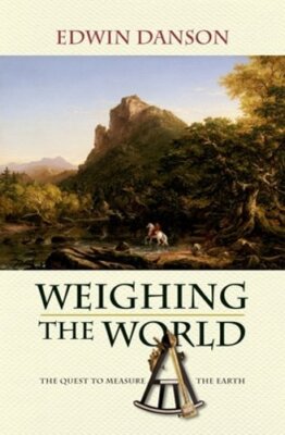 Weighing the World: The Quest to Measure the Earth by Edwin Danson: New