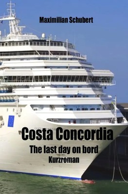 Costa Concordia The last day on bord. DE Maximilian Schubert Taschenbuch 48 S.