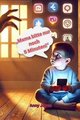 ''Mama bitte nur noch 5 Minuten'': ''Wie Eltern liebevoll Grenzen setzen, Tr?nen un