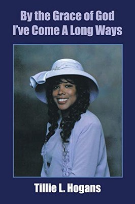 By the Grace of God I've Come A Long Ways by Tillie L. Hogans (Paperback, 2005)