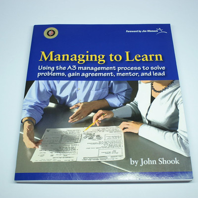 Managing to Learn: Using the A3 Management Process to Solve Problems, Gain Agree