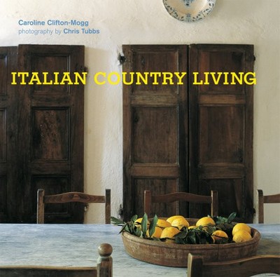 ITALIAN COUNTRY LIVING By Caroline Clifton-mogg & Chris Tubbs **BRAND NEW**