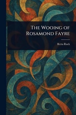 The Wooing of Rosamond Fayre by Berta Ruck Paperback Book